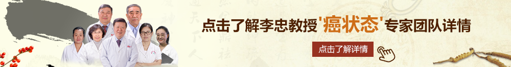 看免费的妞操逼看免北京御方堂李忠教授“癌状态”专家团队详细信息